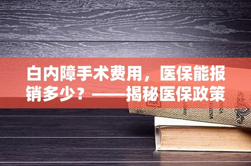 白内障手术费用，医保能报销多少？——揭秘医保政策下的白内障治疗经济负担