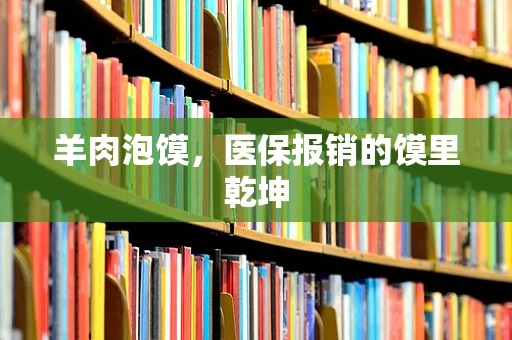 羊肉泡馍，医保报销的馍里乾坤