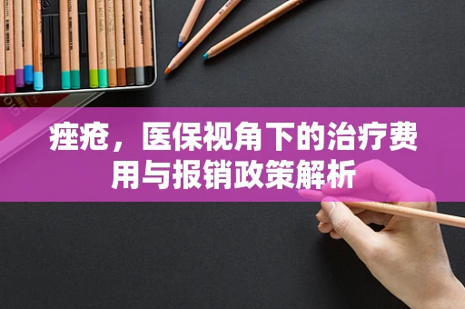 痤疮，医保视角下的治疗费用与报销政策解析