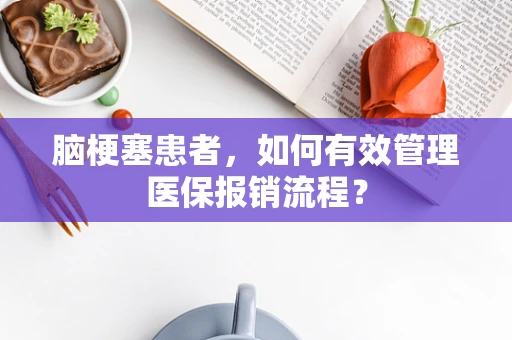 脑梗塞患者，如何有效管理医保报销流程？