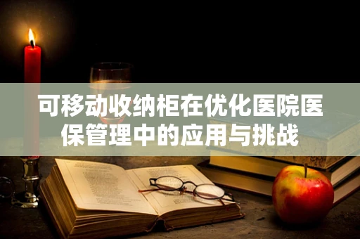 可移动收纳柜在优化医院医保管理中的应用与挑战