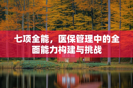 七项全能，医保管理中的全面能力构建与挑战