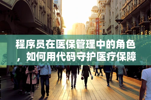 程序员在医保管理中的角色，如何用代码守护医疗保障的未来？