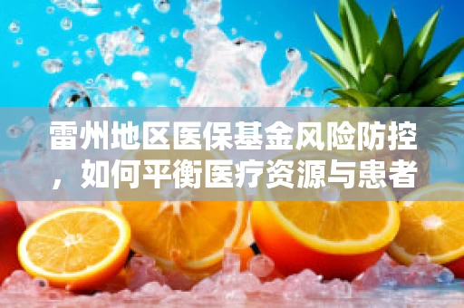 雷州地区医保基金风险防控，如何平衡医疗资源与患者需求？