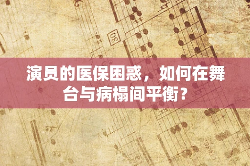 演员的医保困惑，如何在舞台与病榻间平衡？