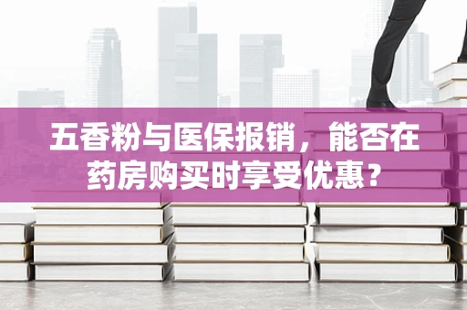 五香粉与医保报销，能否在药房购买时享受优惠？