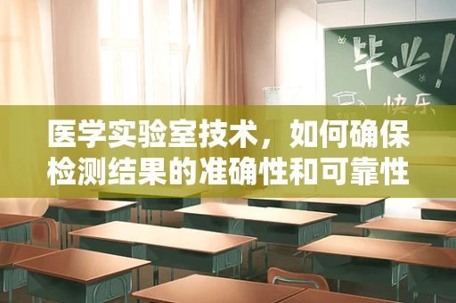 医学实验室技术，如何确保检测结果的准确性和可靠性？