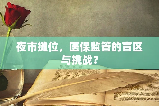 夜市摊位，医保监管的盲区与挑战？