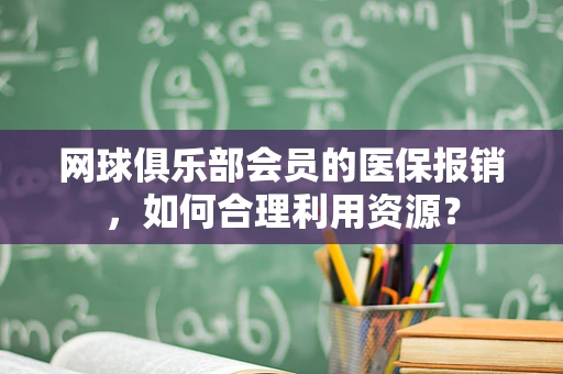 网球俱乐部会员的医保报销，如何合理利用资源？