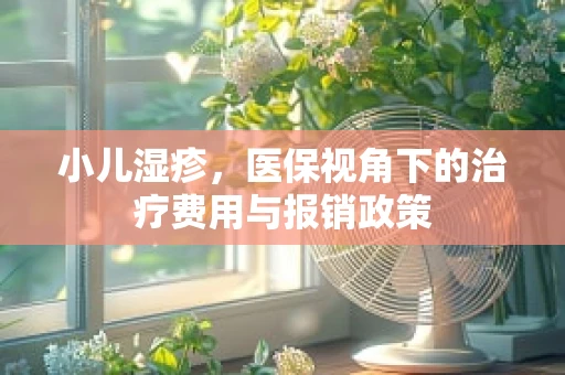 小儿湿疹，医保视角下的治疗费用与报销政策