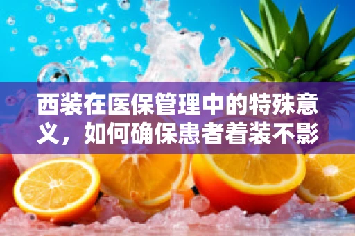 西装在医保管理中的特殊意义，如何确保患者着装不影响报销？