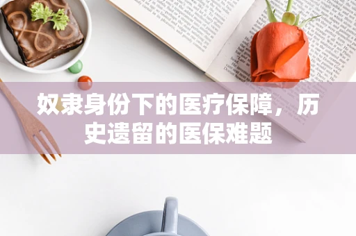 奴隶身份下的医疗保障，历史遗留的医保难题