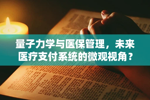 量子力学与医保管理，未来医疗支付系统的微观视角？