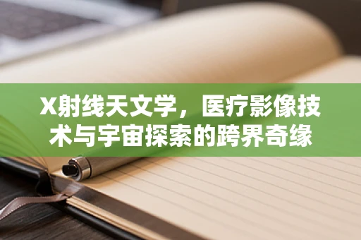 X射线天文学，医疗影像技术与宇宙探索的跨界奇缘