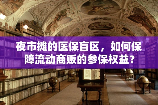 夜市摊的医保盲区，如何保障流动商贩的参保权益？