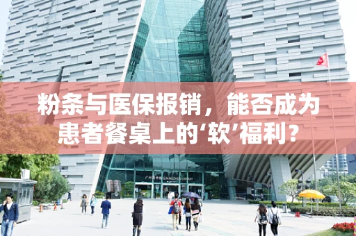 粉条与医保报销，能否成为患者餐桌上的‘软’福利？