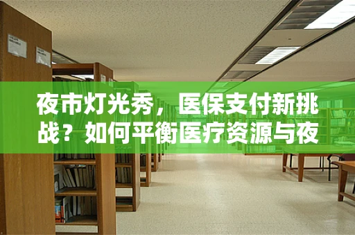 夜市灯光秀，医保支付新挑战？如何平衡医疗资源与夜间经济