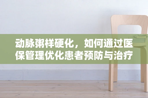 动脉粥样硬化，如何通过医保管理优化患者预防与治疗路径？