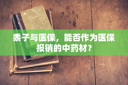 黍子与医保，能否作为医保报销的中药材？