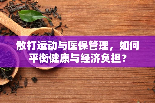 散打运动与医保管理，如何平衡健康与经济负担？