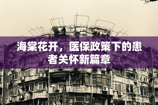 海棠花开，医保政策下的患者关怀新篇章