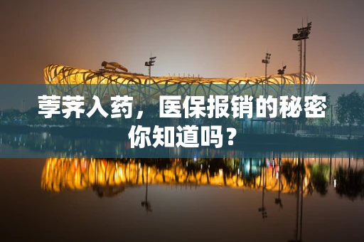 荸荠入药，医保报销的秘密你知道吗？