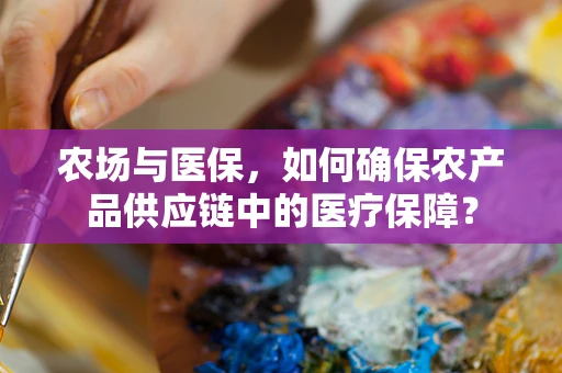 农场与医保，如何确保农产品供应链中的医疗保障？