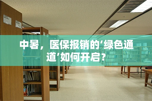 中暑，医保报销的‘绿色通道’如何开启？