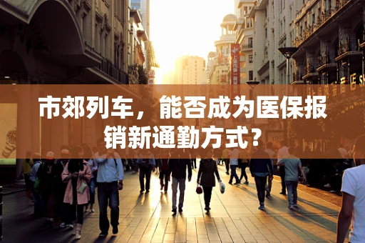 市郊列车，能否成为医保报销新通勤方式？