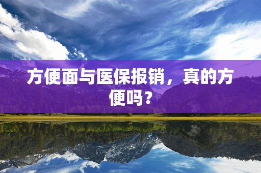 方便面与医保报销，真的方便吗？