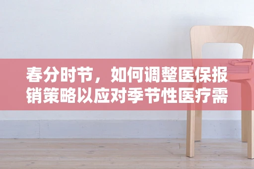 春分时节，如何调整医保报销策略以应对季节性医疗需求变化？