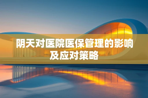 阴天对医院医保管理的影响及应对策略