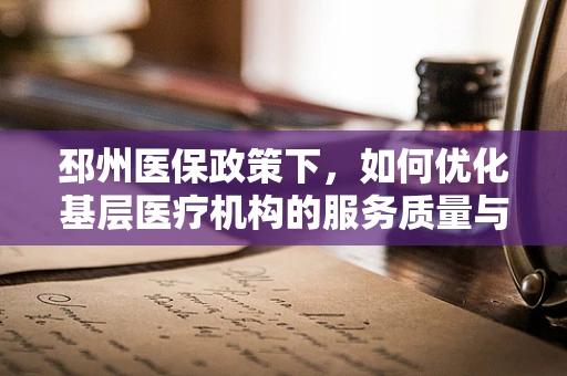 邳州医保政策下，如何优化基层医疗机构的服务质量与成本控制？