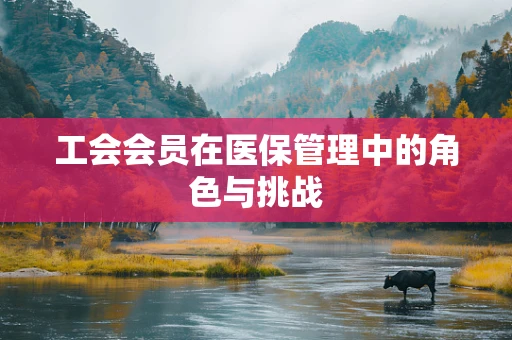 工会会员在医保管理中的角色与挑战