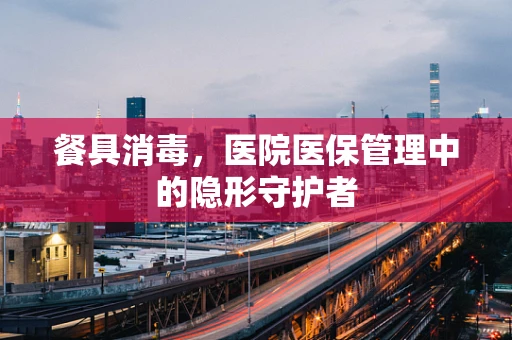 餐具消毒，医院医保管理中的隐形守护者