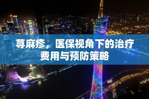 荨麻疹，医保视角下的治疗费用与预防策略