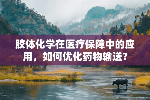 胶体化学在医疗保障中的应用，如何优化药物输送？