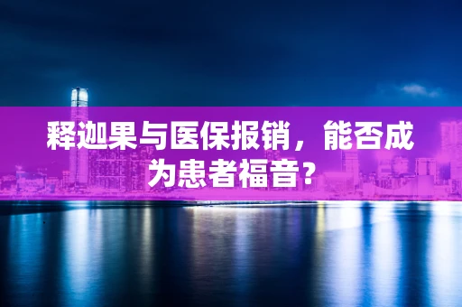 释迦果与医保报销，能否成为患者福音？