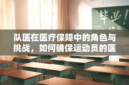 队医在医疗保障中的角色与挑战，如何确保运动员的医疗需求得到及时响应？