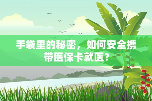 手袋里的秘密，如何安全携带医保卡就医？