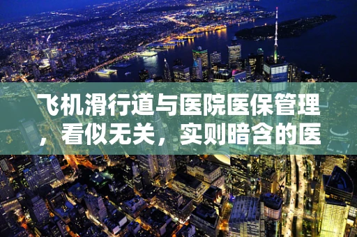 飞机滑行道与医院医保管理，看似无关，实则暗含的医疗安全启示
