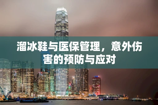 溜冰鞋与医保管理，意外伤害的预防与应对