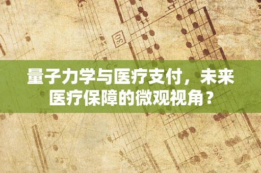 量子力学与医疗支付，未来医疗保障的微观视角？