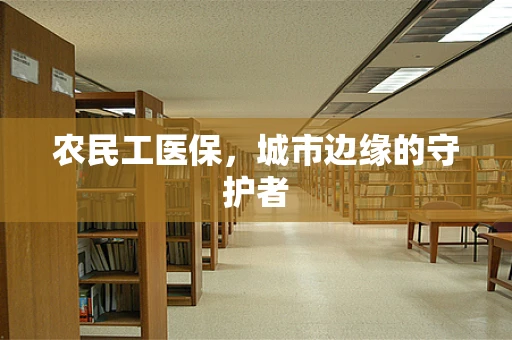 农民工医保，城市边缘的守护者