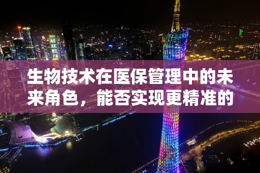 生物技术在医保管理中的未来角色，能否实现更精准的医疗费用预测？
