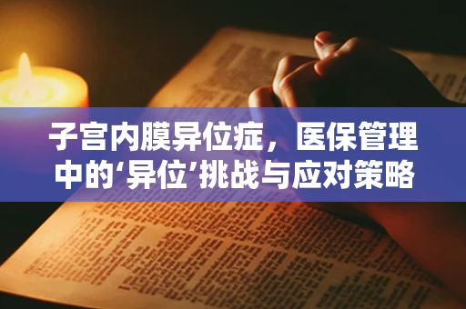 子宫内膜异位症，医保管理中的‘异位’挑战与应对策略