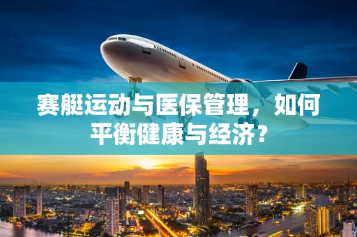 赛艇运动与医保管理，如何平衡健康与经济？