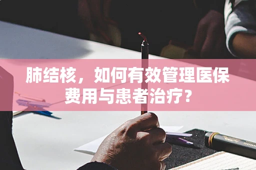 肺结核，如何有效管理医保费用与患者治疗？