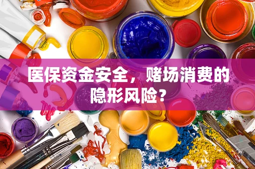 医保资金安全，赌场消费的隐形风险？