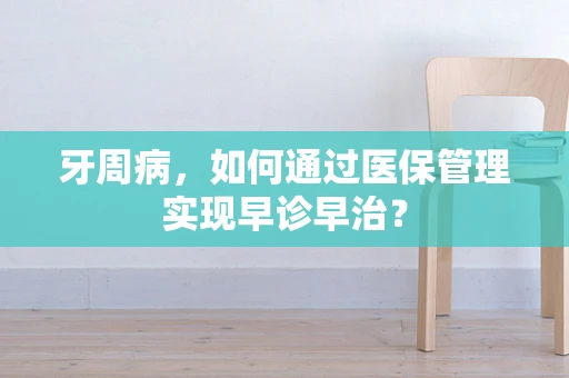 牙周病，如何通过医保管理实现早诊早治？